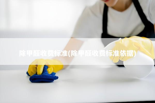 除甲醛收费标准(除甲醛收费标准依据)