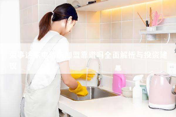 荣事达家电清洗加盟靠谱吗全面解析与投资建议